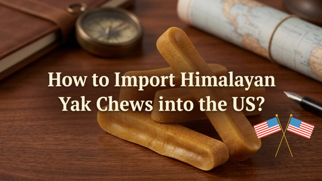 How to Import Himalayan Yak Chews into the US Detailed Guide